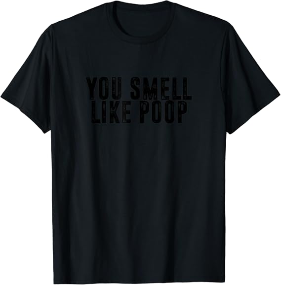 You Smell Like Poop Funny Gag Tee For Friends T Shirt Amazon co uk